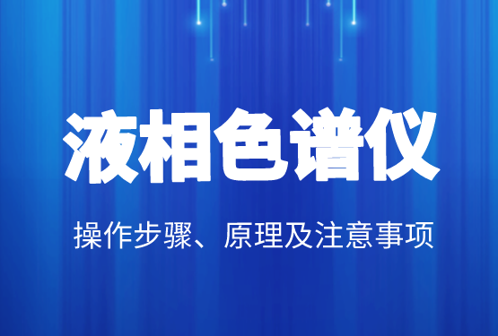 液相色譜價(jià)格、操作步驟、原理及注意事項(xiàng)
